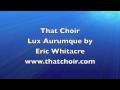 Lux Aurumque by Eric Whitacre - That Choir